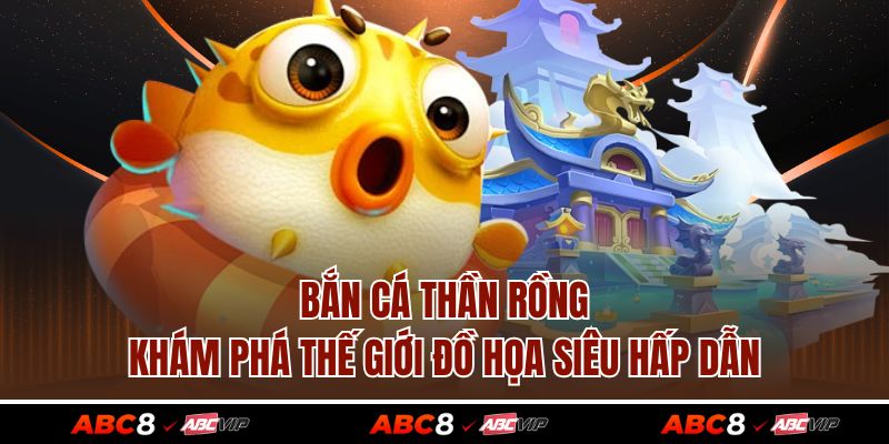 Bắn Cá Thần Rồng - Khám Phá Thế Giới Đồ Họa Siêu Hấp Dẫn