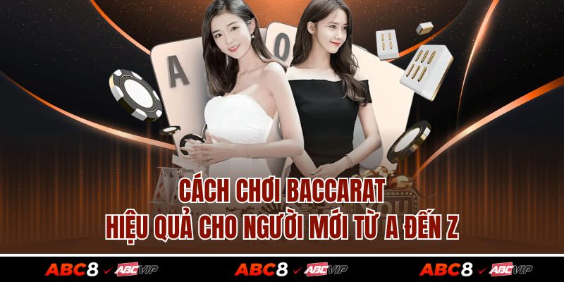 Cách Chơi Baccarat Hiệu Quả Cho Người Mới Từ A Đến Z