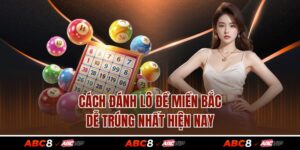 Cách Đánh Lô Đề Miền Bắc Dễ Trúng Nhất Hiện Nay