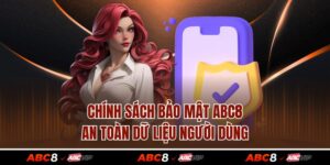 Chính Sách Bảo Mật ABC8 - An Toàn Dữ Liệu Người Dùng