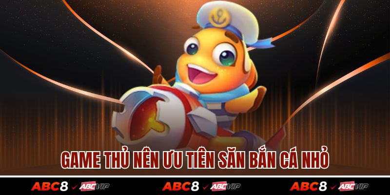 Game thủ nên ưu tiên săn bắn cá nhỏ
