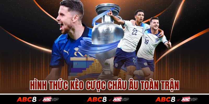 Kèo Châu Âu Là Gì? Cách Chơi Kèo Siêu Hiệu Quả Nhất 3 Hình thức kèo cược châu Âu toàn trận