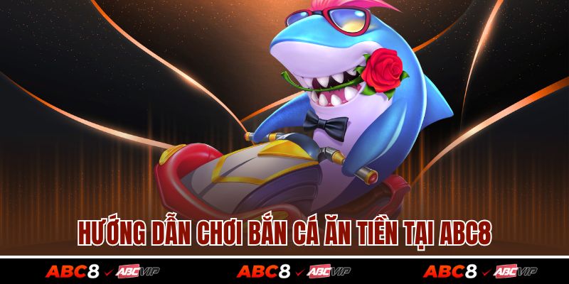 Bắn Cá Rút Tiền Mặt Dễ Chơi, Đổi Thưởng Nhanh Tại ABC8 4 Hướng dẫn chơi bắn cá ăn tiền tại ABC8