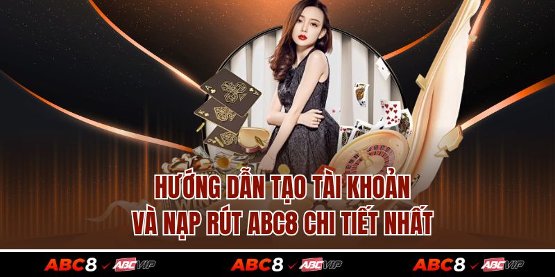 Hướng dẫn tạo tài khoản và nạp rút ABC8 chi tiết nhất