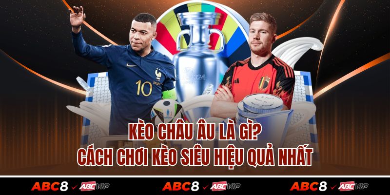 Kèo Châu Âu Là Gì? Cách Chơi Kèo Siêu Hiệu Quả Nhất 1 Kèo Châu Âu Là Gì? Cách Chơi Kèo Siêu Hiệu Quả Nhất