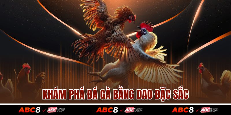 Khám phá đá gà bằng dao đặc sắc
