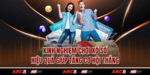 Kinh Nghiệm Chơi Xổ Số Hiệu Quả Giúp Tăng Cơ Hội Thắng