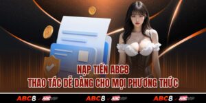 Nạp Tiền ABC8 - Thao Tác Dễ Dàng Cho Mọi Phương Thức