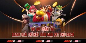 Nổ Hũ Thần Tài - Game Giải Trí Hấp Dẫn Mọi Bet Thủ ABC8