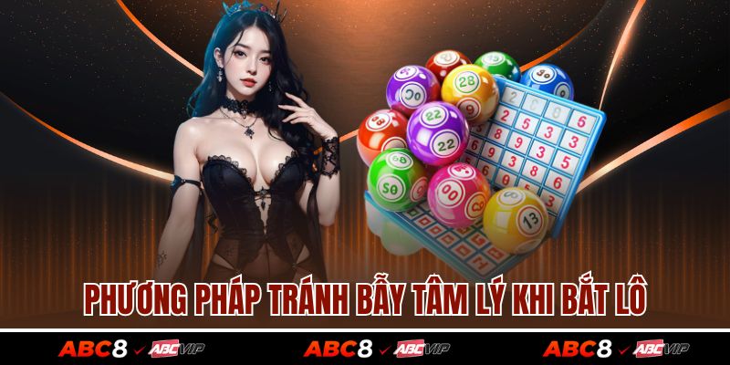 Phương pháp tránh bẫy tâm lý khi bắt lô