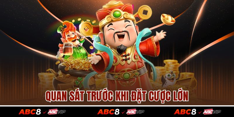 Quan sát trước khi đặt cược lớn