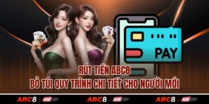 Rút Tiền ABC8 - Bỏ Túi Quy Trình Chi Tiết Cho Người Mới