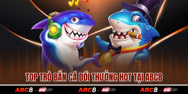 Bắn Cá Rút Tiền Mặt Dễ Chơi, Đổi Thưởng Nhanh Tại ABC8 3 Top trò bắn cá đổi thưởng hot tại ABC8