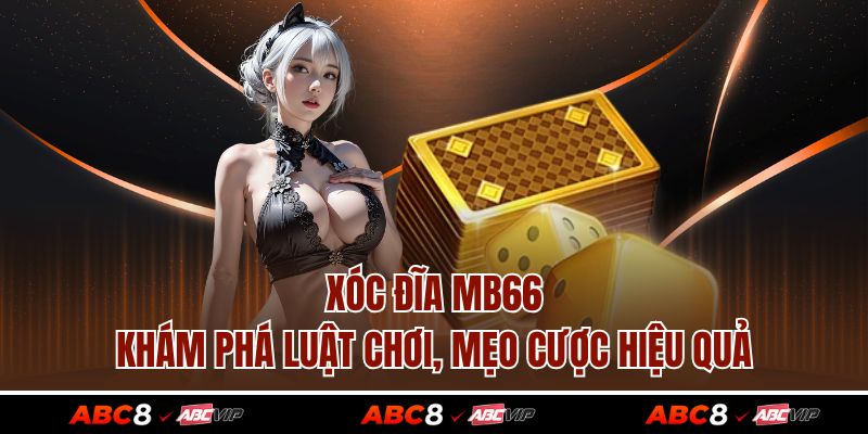Xóc Đĩa ABC8 - Khám Phá Luật Chơi, Mẹo Cược Hiệu Quả